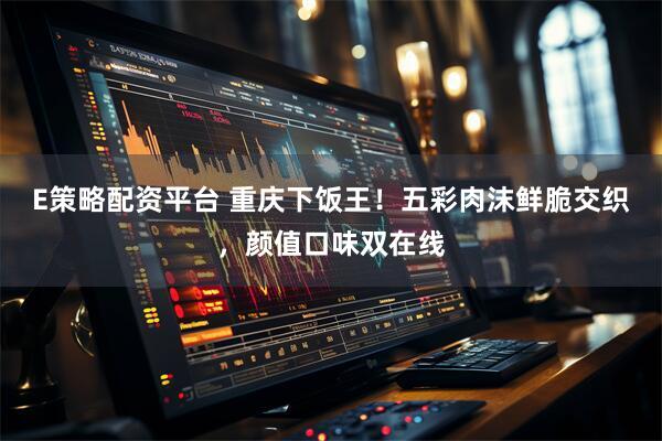 E策略配资平台 重庆下饭王！五彩肉沫鲜脆交织，颜值口味双在线