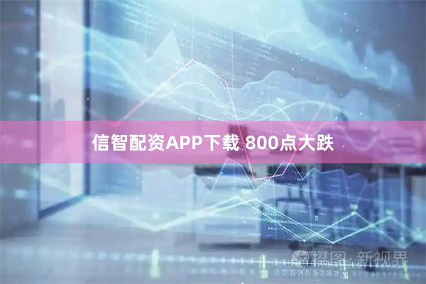 信智配资APP下载 800点大跌
