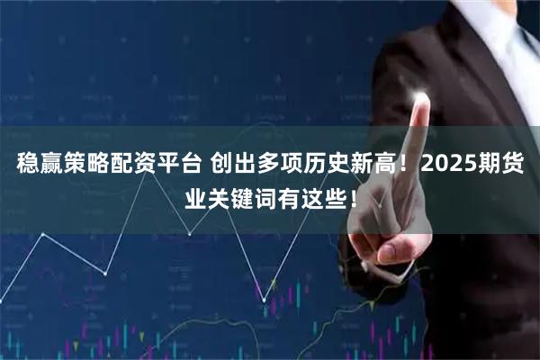 稳赢策略配资平台 创出多项历史新高！2025期货业关键词有这些！