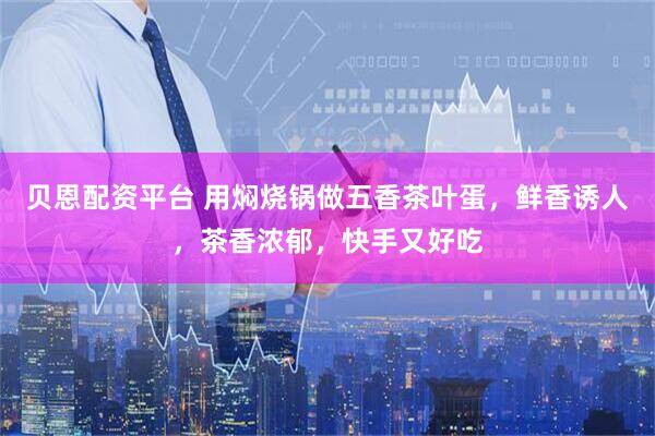贝恩配资平台 用焖烧锅做五香茶叶蛋，鲜香诱人，茶香浓郁，快手又好吃